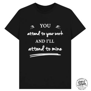 "You Attend To Your Work"